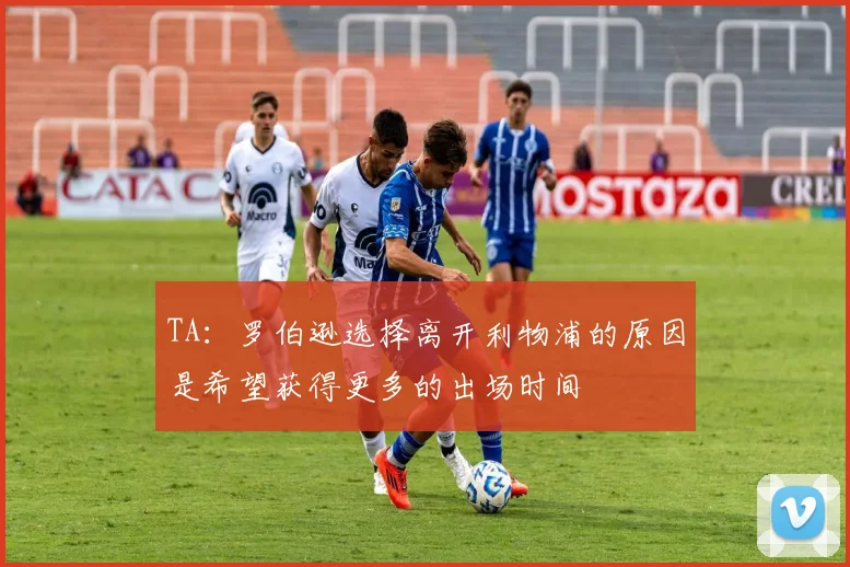TA：罗伯逊选择离开利物浦的原因是希望获得更多的出场时间